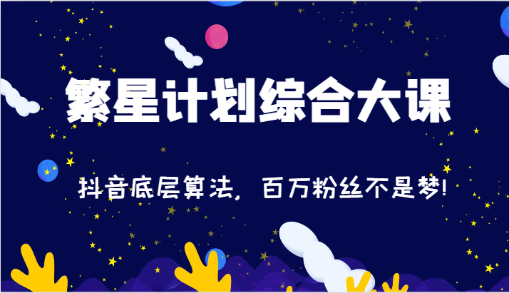 2024繁星计划综合大课:抖音底层算法,百万粉丝不是梦!(77节)二毛|软件|网创|付费|项目|免费|创业|副业|引流二毛创业网