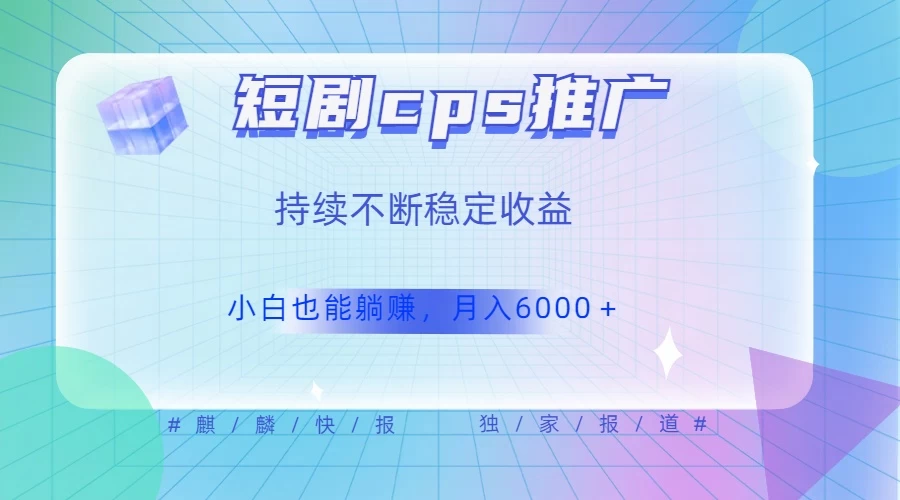 短剧 CPS 推广(价值 4 位数),市场前景大 可实现躺赚收益,只要视频在,持续收益不断二毛|软件|网创|付费|项目|免费|创业|副业|引流二毛创业网