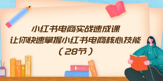 小红书电商实战速成课,让你快速掌握小红书电商核心技能(28节)二毛|软件|网创|付费|项目|免费|创业|副业|引流二毛创业网