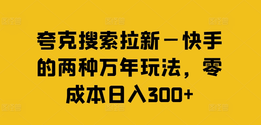 夸克搜索拉新—快手的两种万年玩法,零成本日入300+二毛|软件|网创|付费|项目|免费|创业|副业|引流二毛创业网