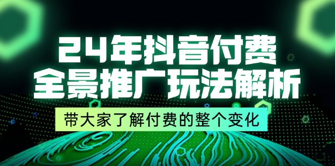 24年抖音付费全景推广玩法解析,带大家了解付费的整个变化 (9节课)二毛|软件|网创|付费|项目|免费|创业|副业|引流二毛创业网