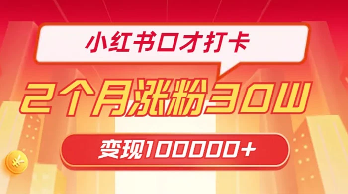 小红书口才打卡，2 个月涨粉 30 万，变现 10 万的项目二毛|软件|网创|付费|项目|免费|创业|副业|引流二毛创业网